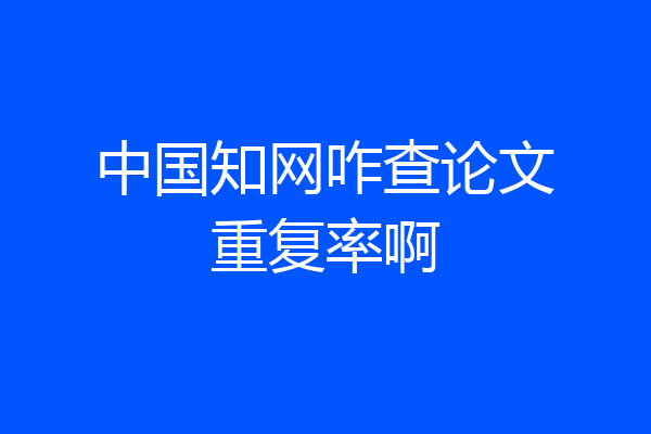 中国知网咋查论文重复率啊