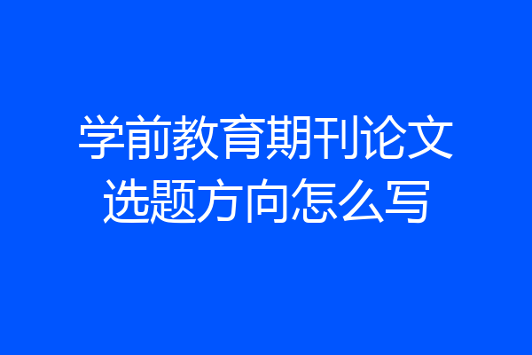 学前教育期刊论文选题方向怎么写