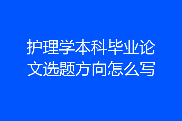 护理学本科毕业论文选题方向怎么写