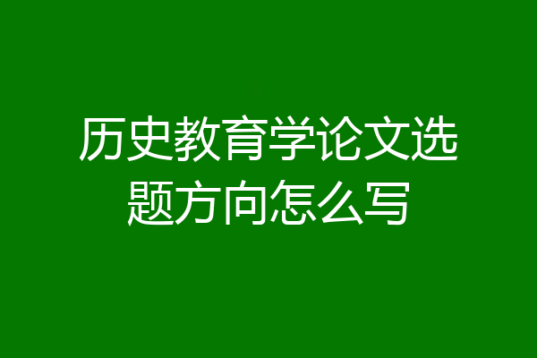 历史教育学论文选题方向怎么写