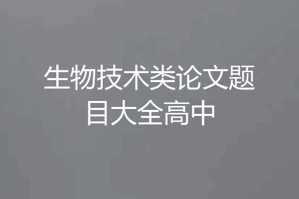 生物技术类论文题目大全高中