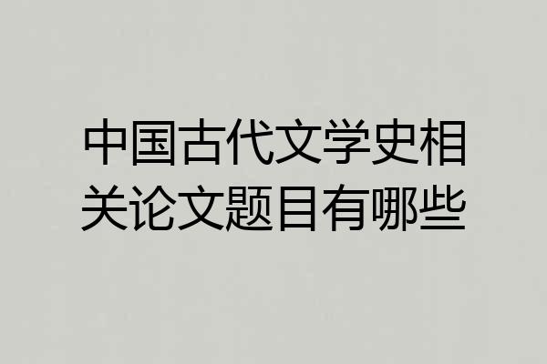 中国古代文学史相关论文题目有哪些