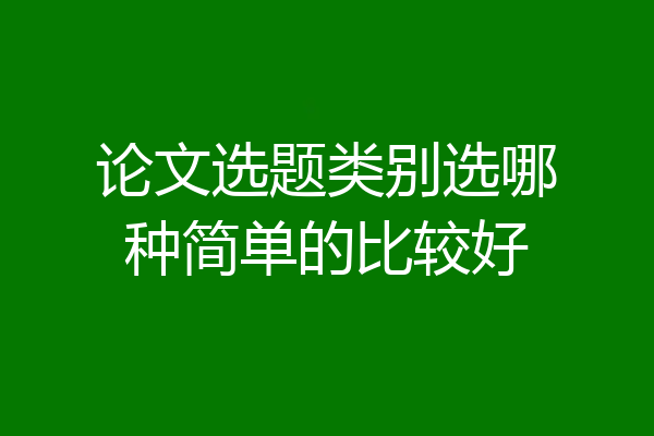 论文选题类别选哪种简单的比较好