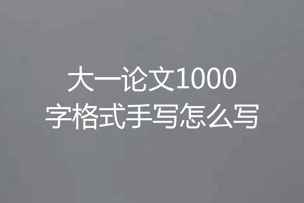 大一论文1000字格式手写怎么写