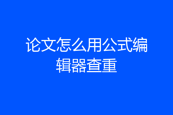论文怎么用公式编辑器查重