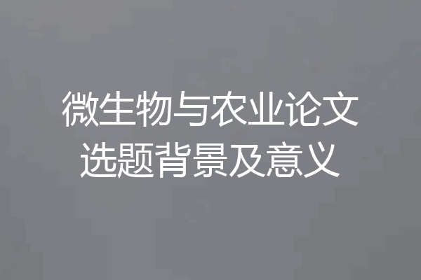 微生物与农业论文选题背景及意义
