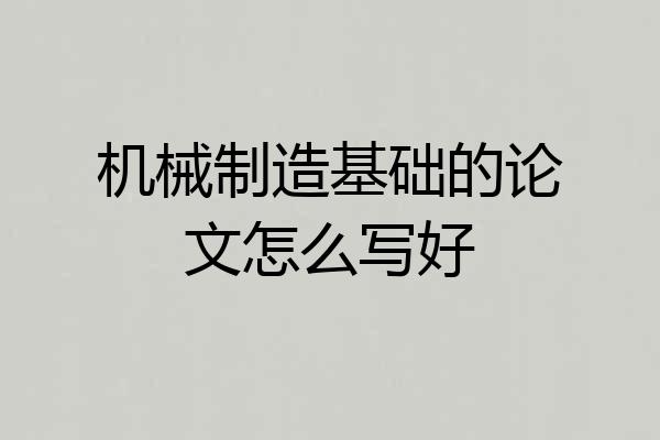 机械制造基础的论文怎么写好