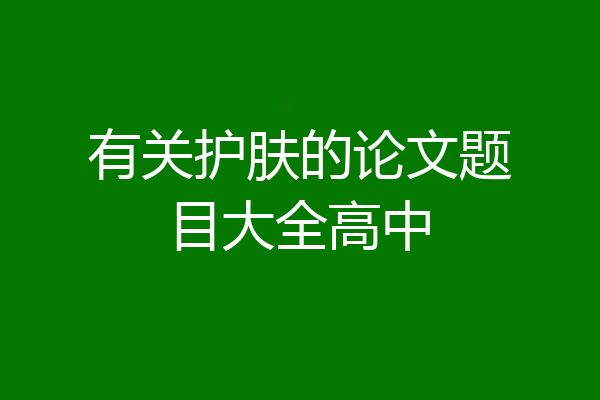 有关护肤的论文题目大全高中
