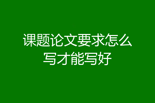 课题论文要求怎么写才能写好