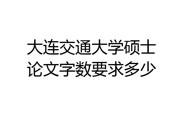 大连交通大学硕士论文字数要求多少