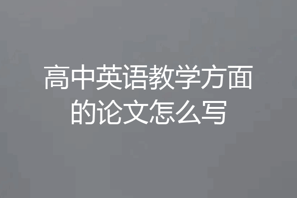 高中英语教学方面的论文怎么写