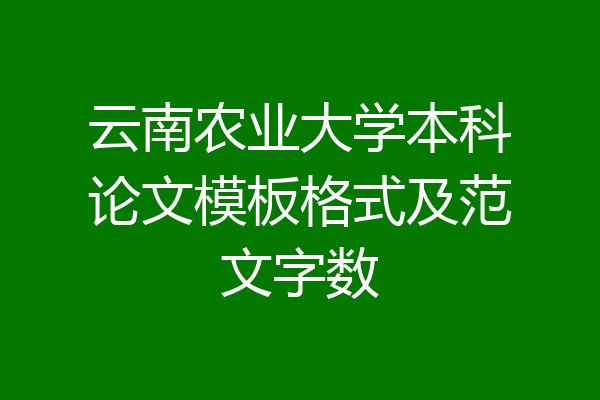 云南农业大学本科论文模板格式及范文字数