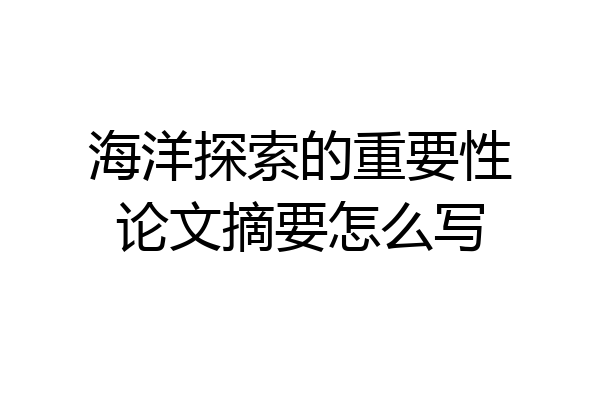 海洋探索的重要性论文摘要怎么写