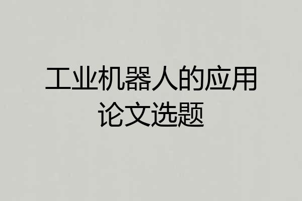 工业机器人的应用论文选题