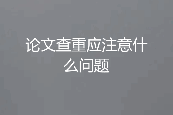 论文查重应注意什么问题