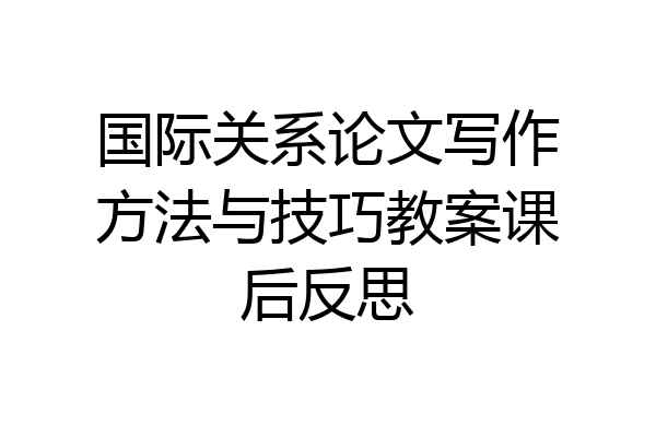 国际关系论文写作方法与技巧教案课后反思