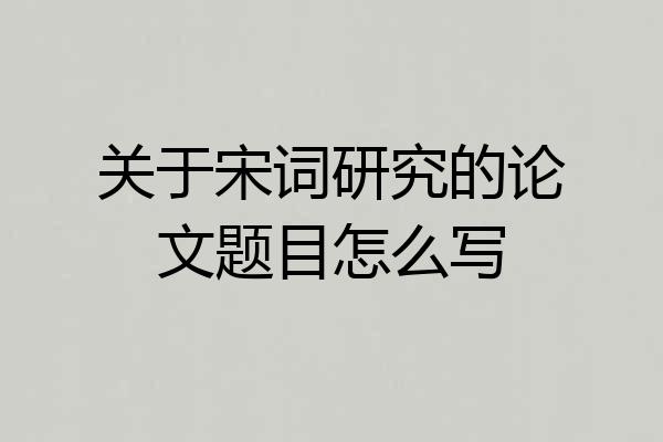 关于宋词研究的论文题目怎么写