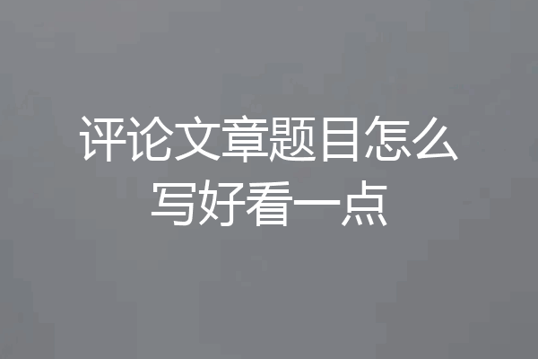 评论文章题目怎么写好看一点
