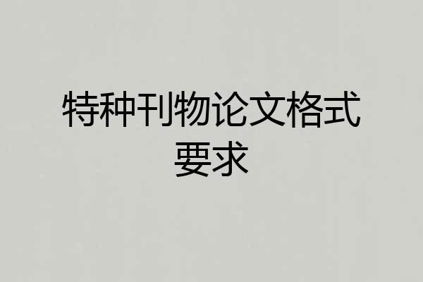 特种刊物论文格式要求