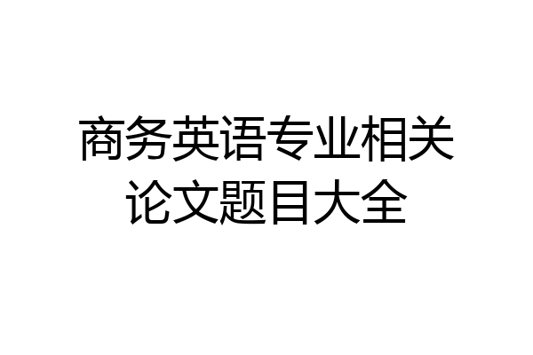 商务英语专业相关论文题目大全