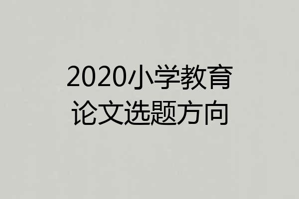2020小学教育论文选题方向