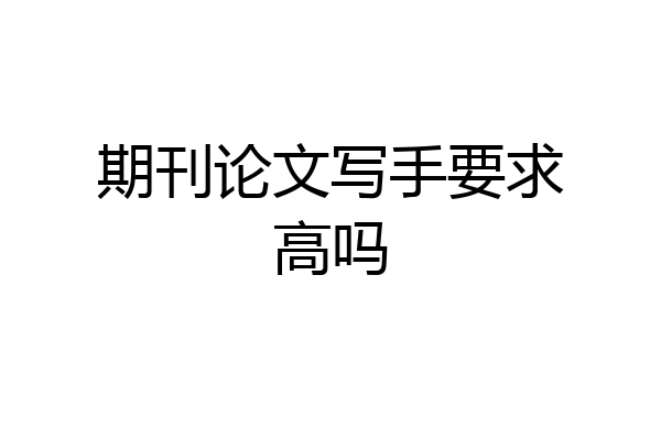 期刊论文写手要求高吗