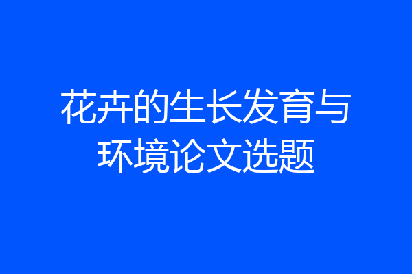 花卉的生长发育与环境论文选题