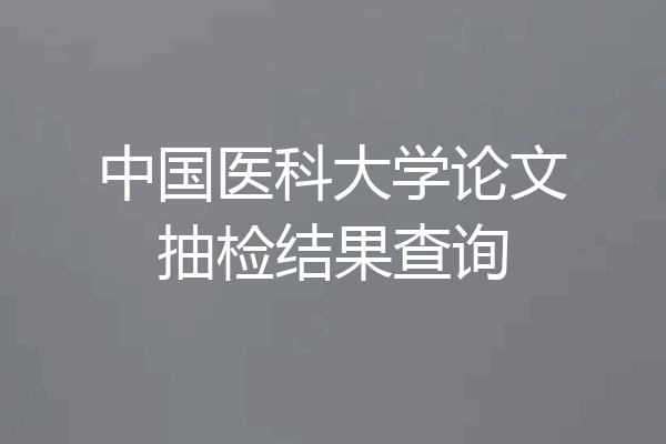中国医科大学论文抽检结果查询