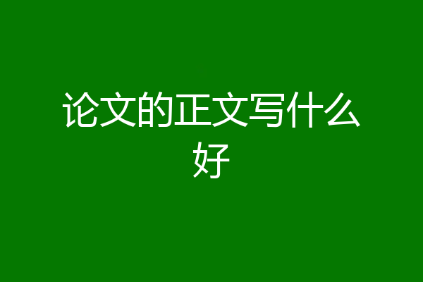论文的正文写什么好