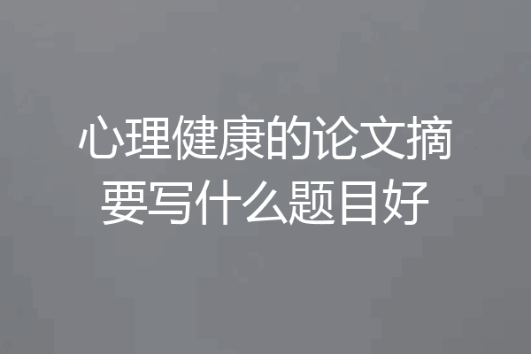 心理健康的论文摘要写什么题目好