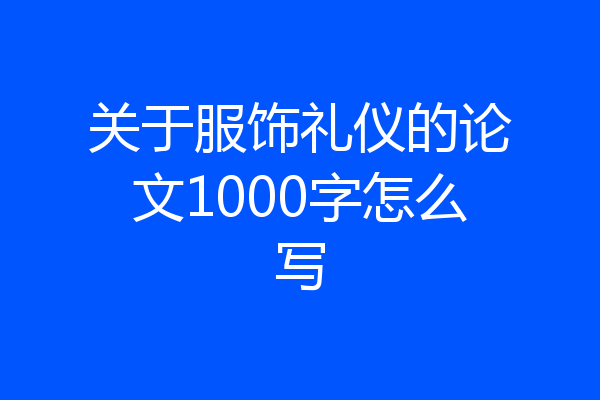 关于服饰礼仪的论文1000字怎么写