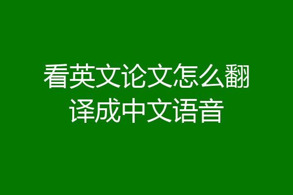 看英文论文怎么翻译成中文语音