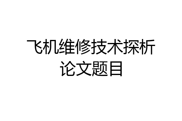 飞机维修技术探析论文题目