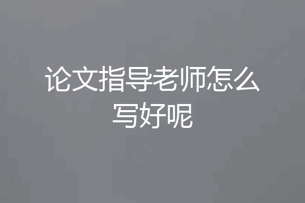 论文指导老师怎么写好呢