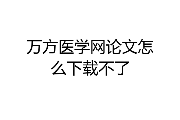 万方医学网论文怎么下载不了