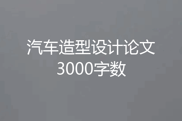 汽车造型设计论文3000字数