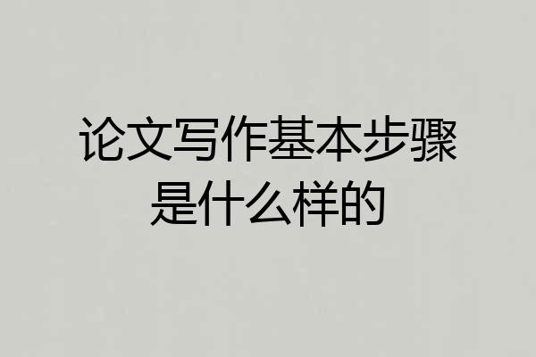 论文写作基本步骤是什么样的