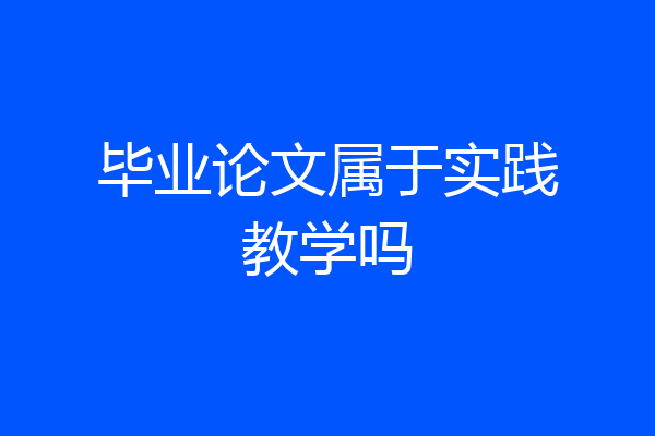 毕业论文属于实践教学吗