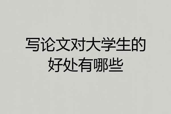 写论文对大学生的好处有哪些