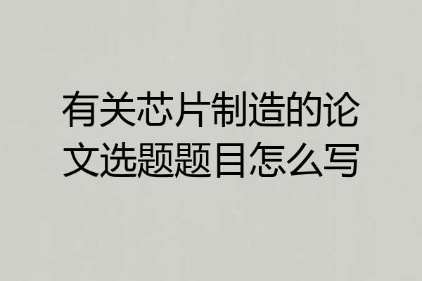 有关芯片制造的论文选题题目怎么写