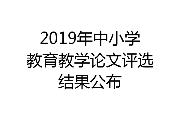 2019年中小学教育教学论文评选结果公布