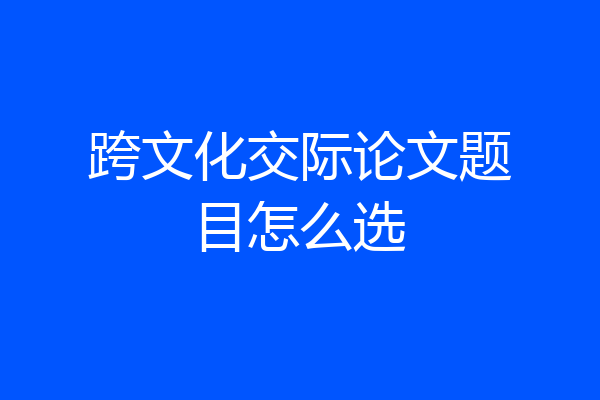 跨文化交际论文题目怎么选