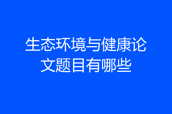 生态环境与健康论文题目有哪些