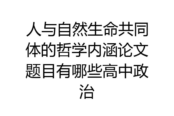 人与自然生命共同体的哲学内涵论文题目有哪些高中政治