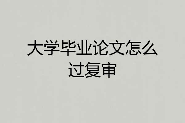 大学毕业论文怎么过复审