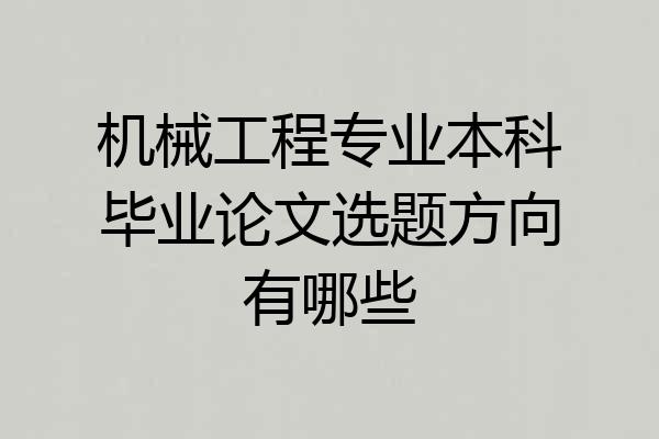 机械工程专业本科毕业论文选题方向有哪些