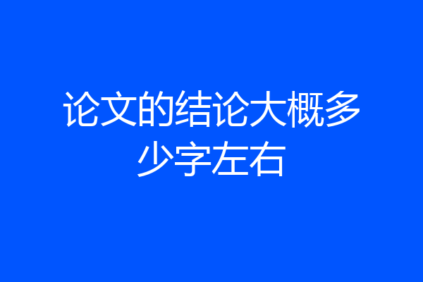 论文的结论大概多少字左右