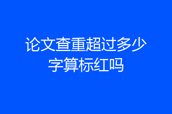 论文查重超过多少字算标红吗
