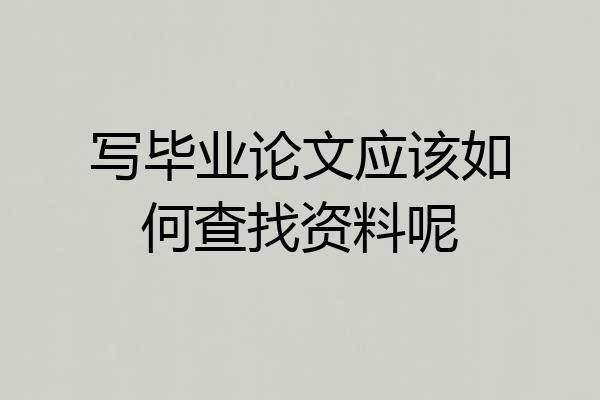 写毕业论文应该如何查找资料呢