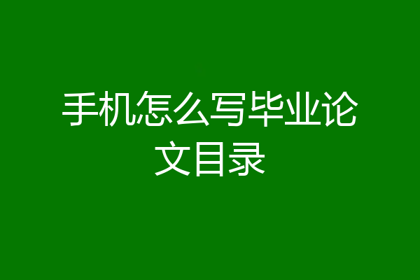 手机怎么写毕业论文目录